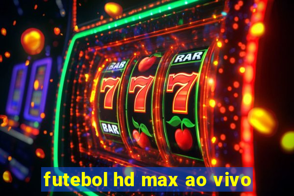 futebol hd max ao vivo